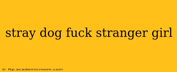 stray dog fuck stranger girl stray dog fuck stranger girl