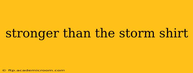 stronger than the storm shirt