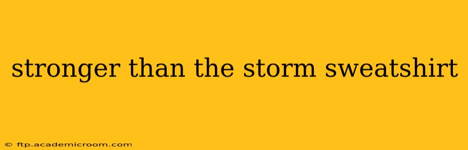 stronger than the storm sweatshirt