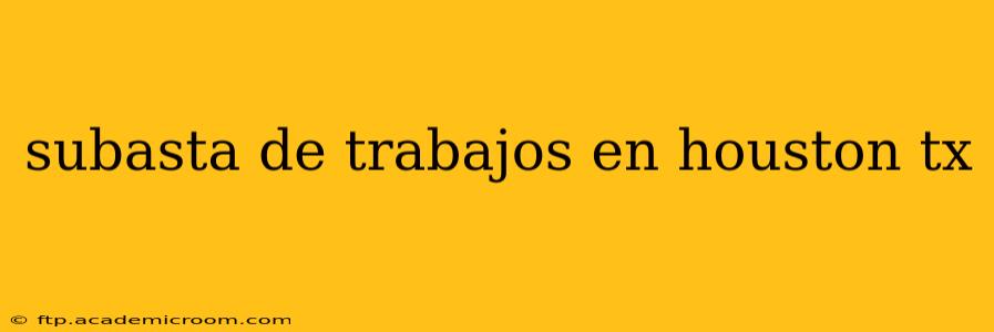 subasta de trabajos en houston tx