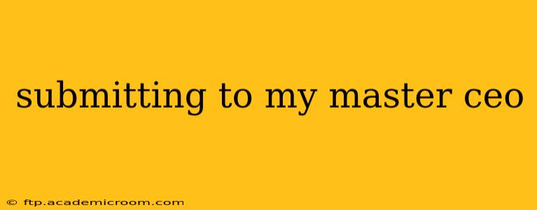 submitting to my master ceo
