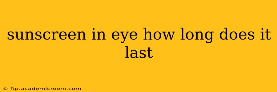 sunscreen in eye how long does it last