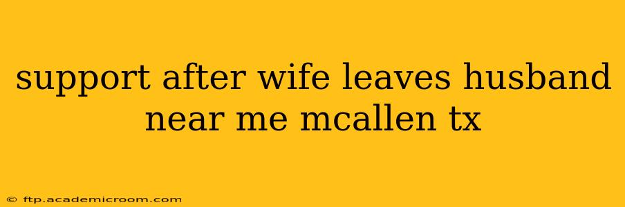 support after wife leaves husband near me mcallen tx