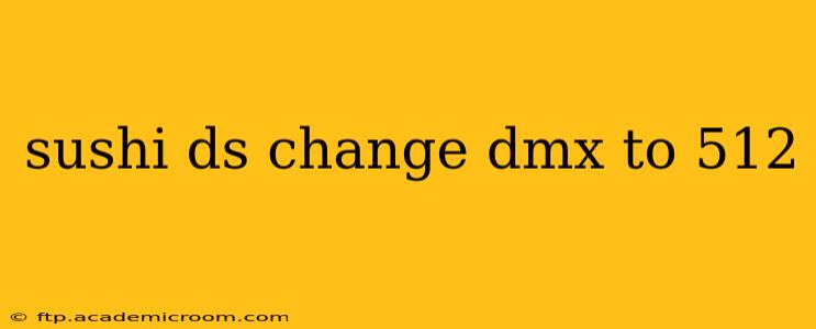 sushi ds change dmx to 512