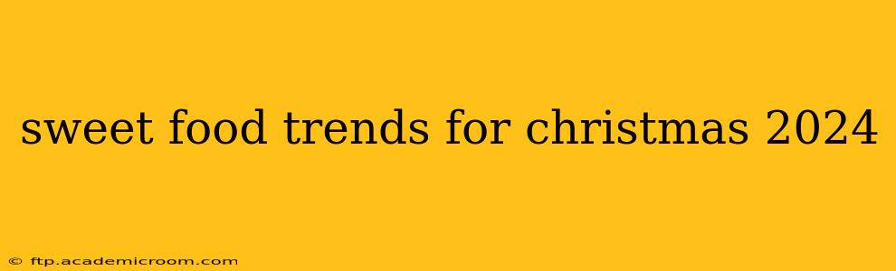 sweet food trends for christmas 2024