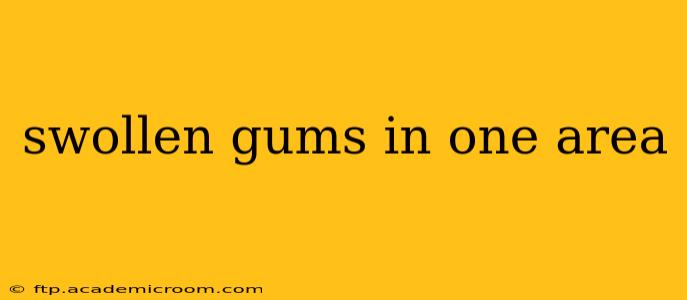 swollen gums in one area