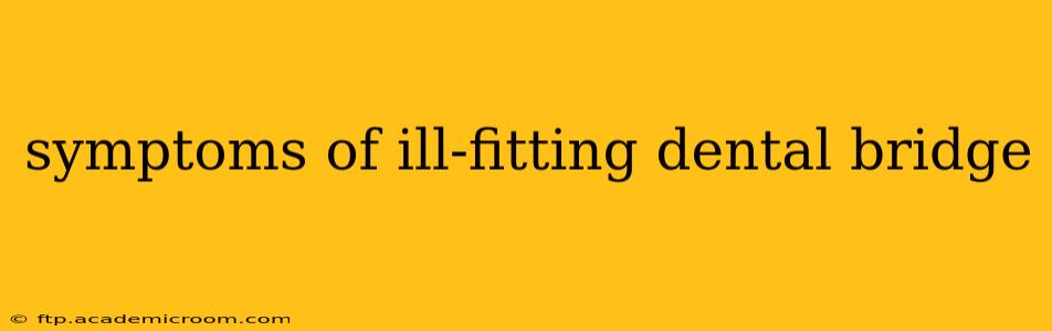 symptoms of ill-fitting dental bridge
