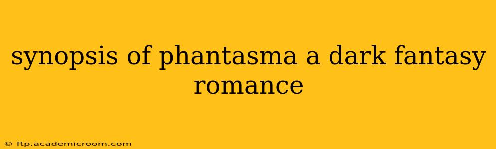 synopsis of phantasma a dark fantasy romance