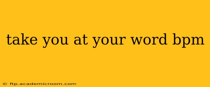 take you at your word bpm