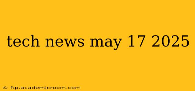 tech news may 17 2025