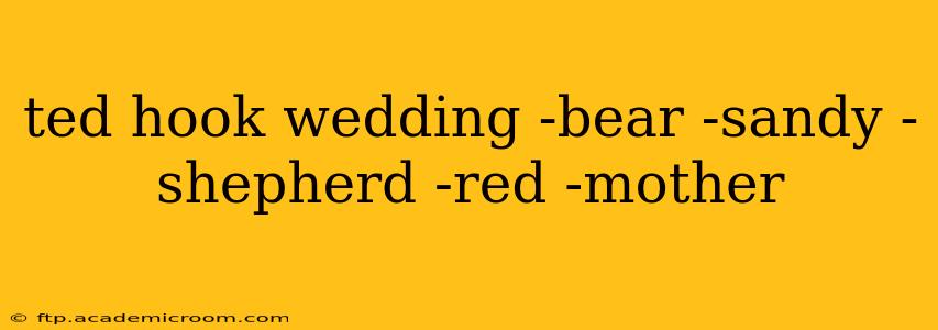 ted hook wedding -bear -sandy -shepherd -red -mother