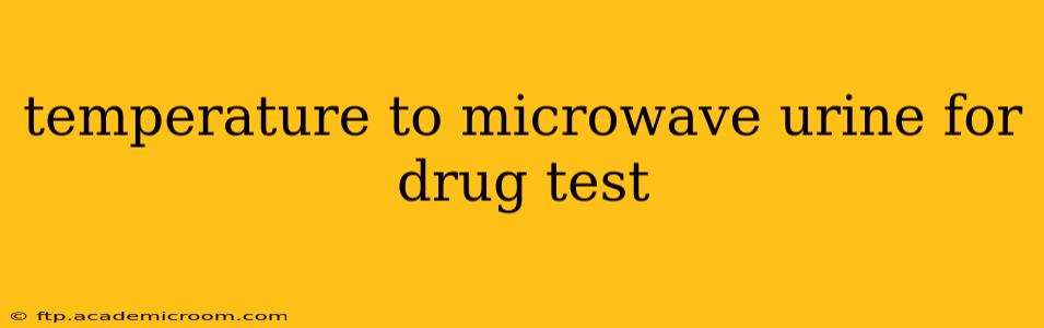 temperature to microwave urine for drug test