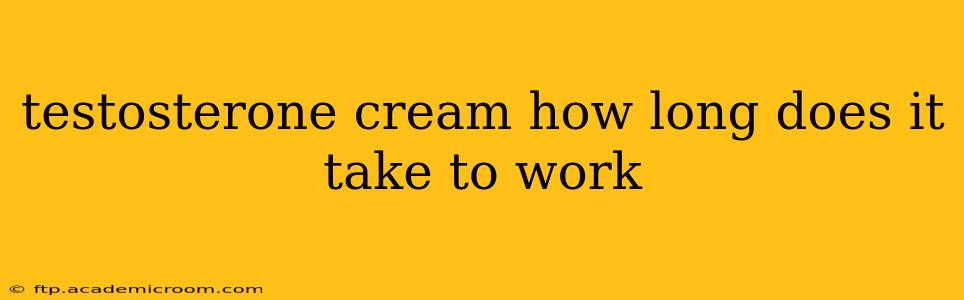 testosterone cream how long does it take to work