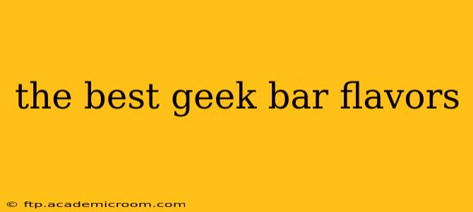 the best geek bar flavors