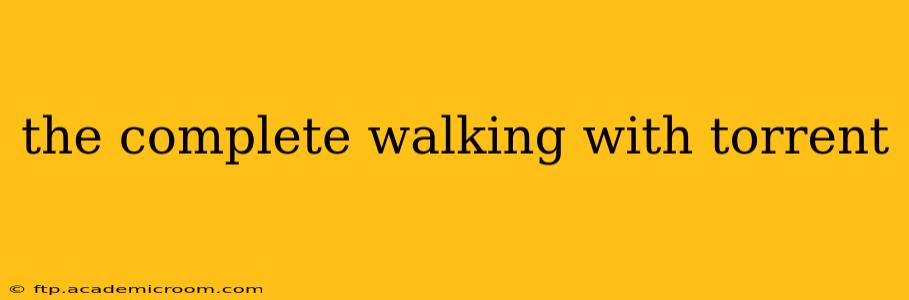 the complete walking with torrent