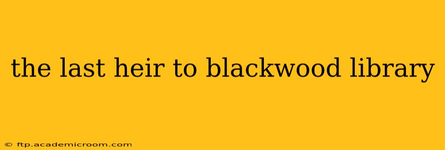 the last heir to blackwood library