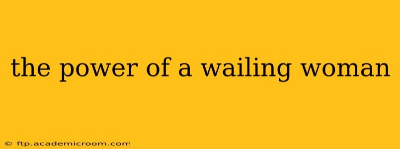 the power of a wailing woman