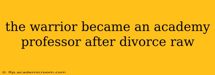 the warrior became an academy professor after divorce raw