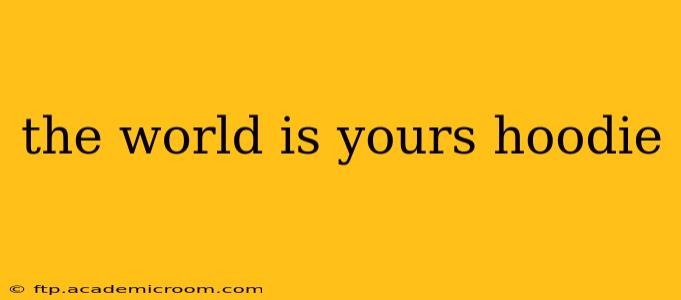the world is yours hoodie