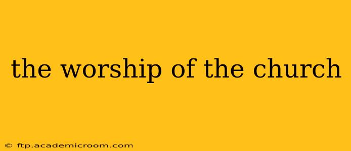 the worship of the church