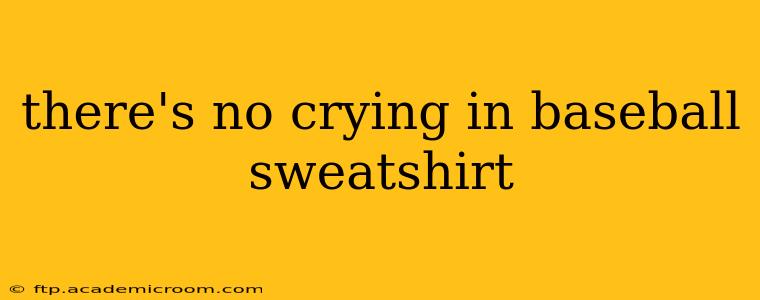 there's no crying in baseball sweatshirt