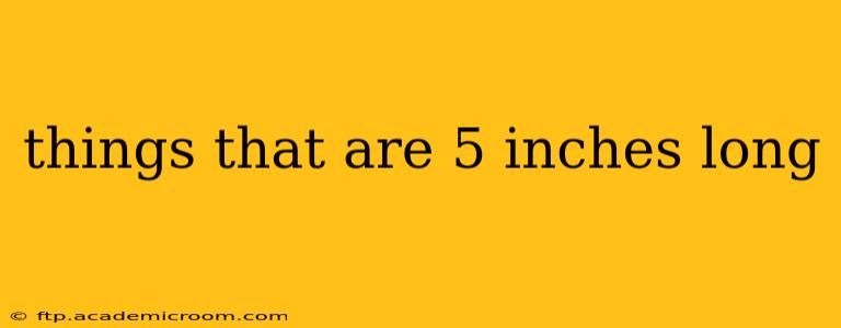 things that are 5 inches long