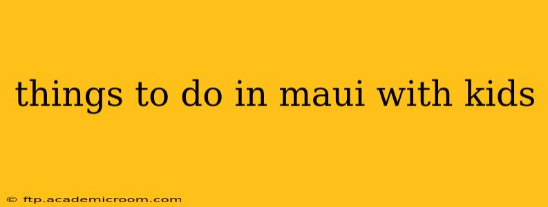 things to do in maui with kids