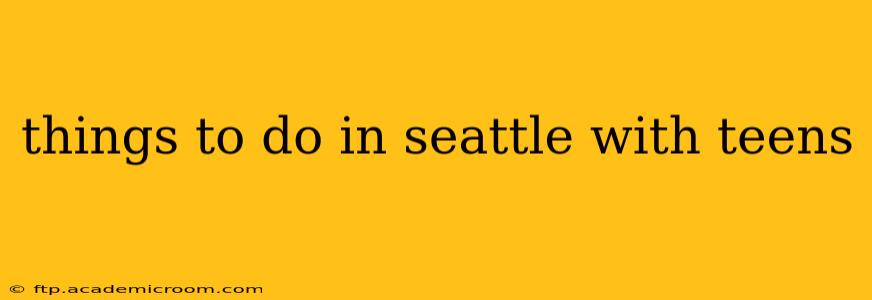 things to do in seattle with teens