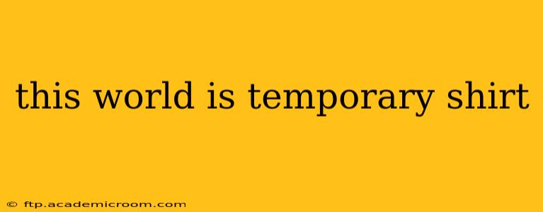 this world is temporary shirt