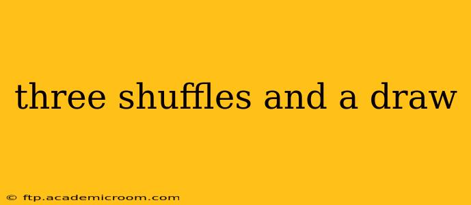 three shuffles and a draw