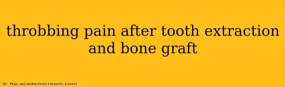 throbbing pain after tooth extraction and bone graft