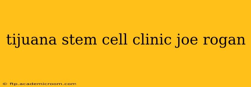 tijuana stem cell clinic joe rogan