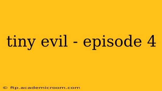 tiny evil - episode 4