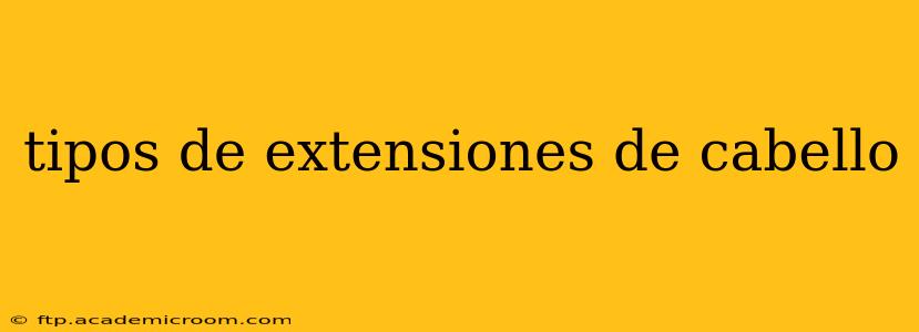 tipos de extensiones de cabello