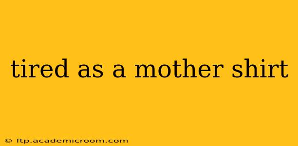 tired as a mother shirt