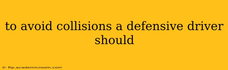 to avoid collisions a defensive driver should