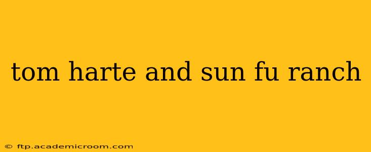 tom harte and sun fu ranch