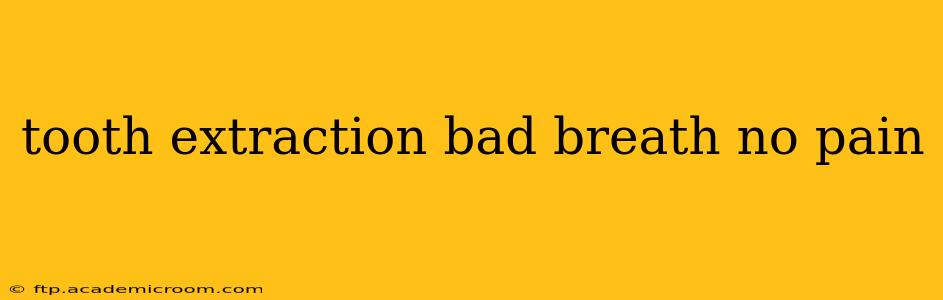 tooth extraction bad breath no pain
