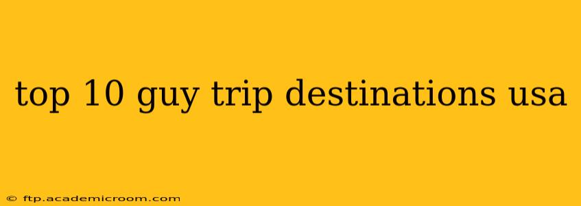 top 10 guy trip destinations usa