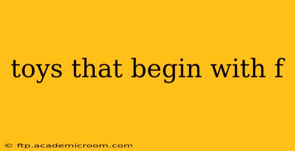 toys that begin with f