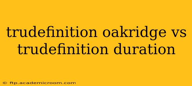 trudefinition oakridge vs trudefinition duration