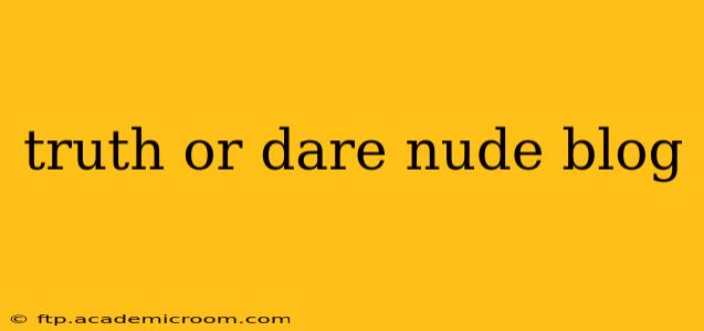 truth or dare nude blog truth or dare nude blog