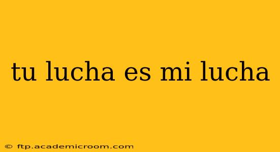 tu lucha es mi lucha