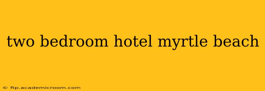 two bedroom hotel myrtle beach
