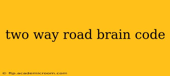 two way road brain code