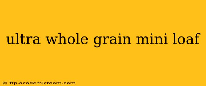 ultra whole grain mini loaf