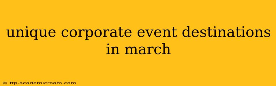 unique corporate event destinations in march