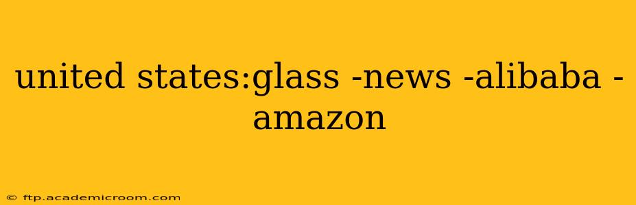 united states:glass -news -alibaba -amazon
