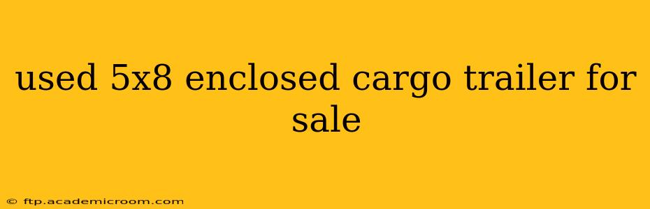 used 5x8 enclosed cargo trailer for sale
