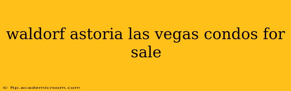 waldorf astoria las vegas condos for sale